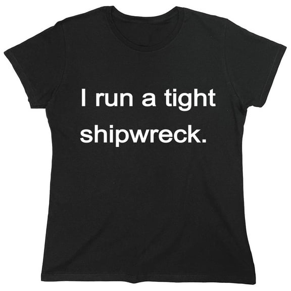 I Run A Tight Shipwreck Sarcastic Humor Novelty Funny Women's Casual Tees