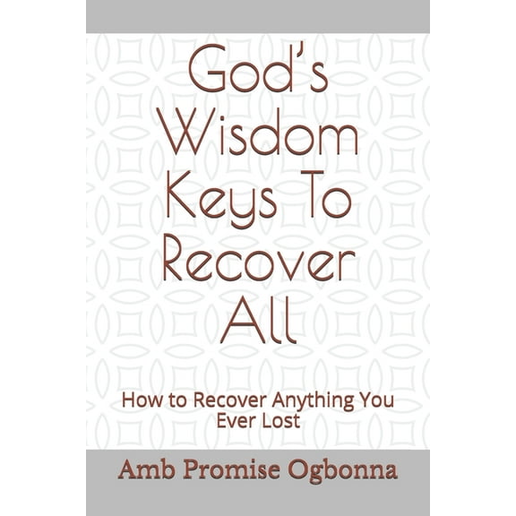 God's Wisdom Keys To Recover All: How to Recover Anything You Ever Lost (Paperback)