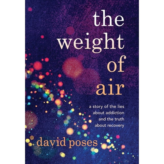 The Weight of Air: A Story of the Lies about Addiction and the Truth about Recovery, (Hardcover)