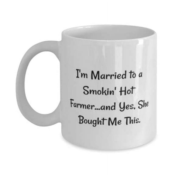 I'm Married to a Smokin' Hot Farmer.and Yes, She Bought Me This. 15oz Mug, Husband Present From Wife, Unique Cup For Husband