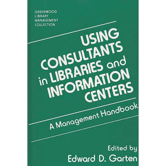 Libraries Unlimited Library Management C Using Consultants in Libraries and Information Centers: A Management Handbook, (Hardcover)