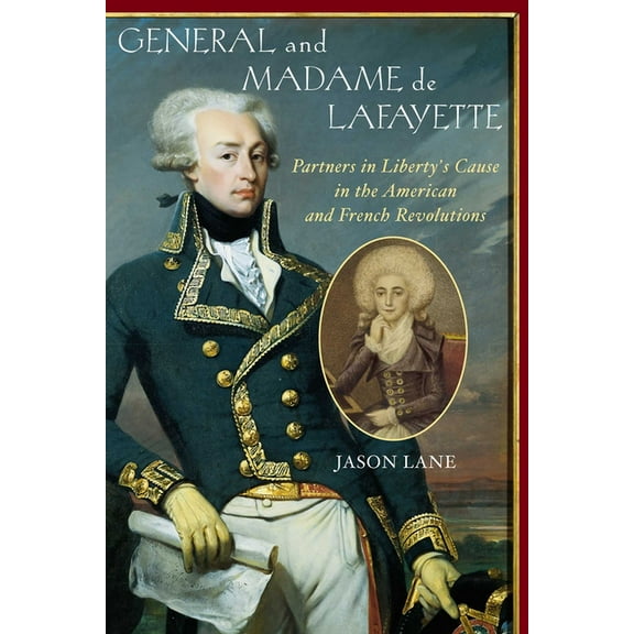 General and Madam de Lafayette: Partners in Liberty's Cause in the American and French Revolutions, (Hardcover)