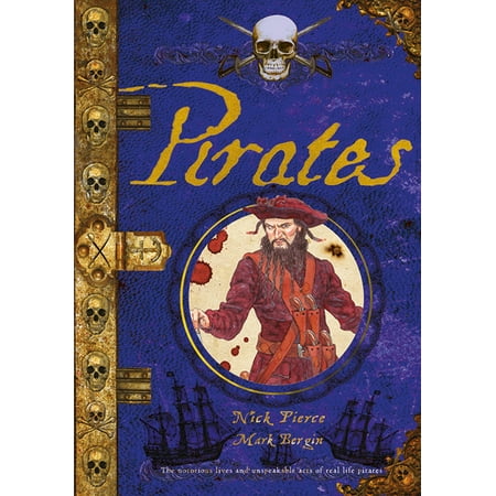 Pirates : The Notorious Lives and Unspeakable Acts of Real Life Pirates