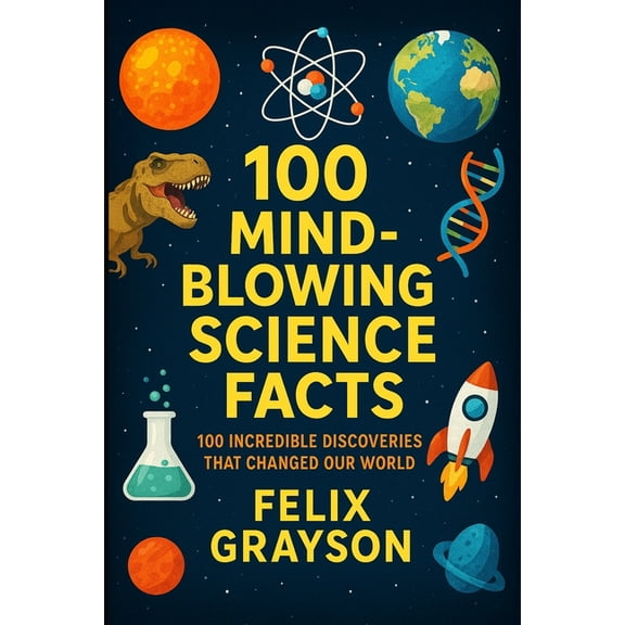 100 Mind-Blowing Science Facts: 100 Unbelievable Discoveries and Phenomena That Will Change the Way You See the World, (Paperback)