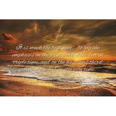 William Billings - Famous Quotes Laminated POSTER PRINT 24X20 - It is much the best way... to lay the emphasis on the first part of the bar in triple time, and on the first and third parts of the