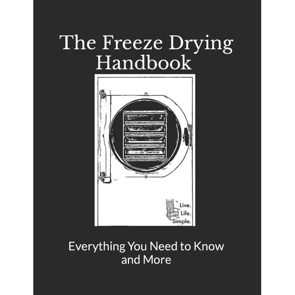 The Freeze Drying Handbook ..... Everything You Need to Know and More, (Paperback)