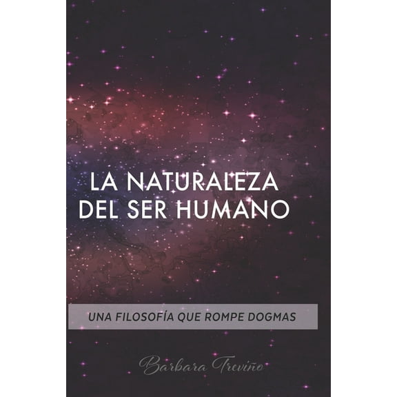 La Naturaleza del Ser Humano: Una Filosofía Que Rompe Dogmas (Paperback)