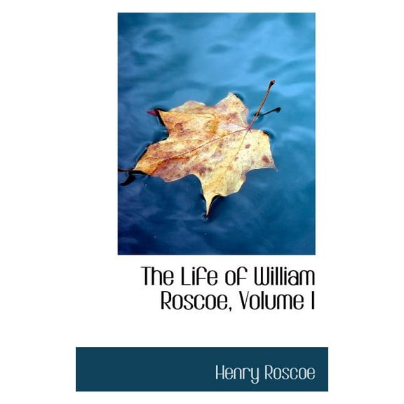 The Life of William Roscoe, Volume I (Paperback)