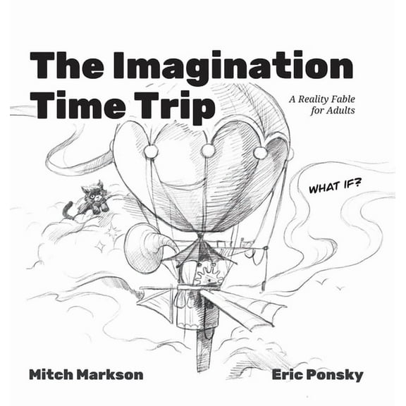 The Imagination Time Trip: A Reality Fable for Adults, (Hardcover)
