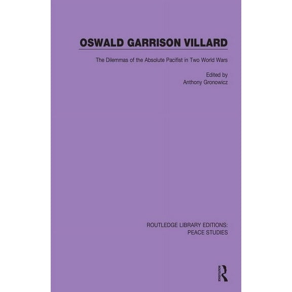 Routledge Library Editions: Peace Studie Oswald Garrison Villard: The Dilemmas of the Absolute Pacifist in Two World Wars, (Paperback)