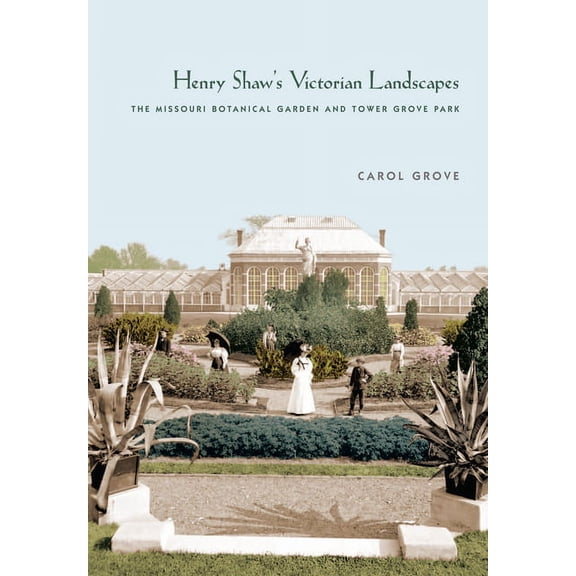 Henry Shaw's Victorian Landscapes : The Missouri Botanical Garden and Tower Grove Park (Hardcover)