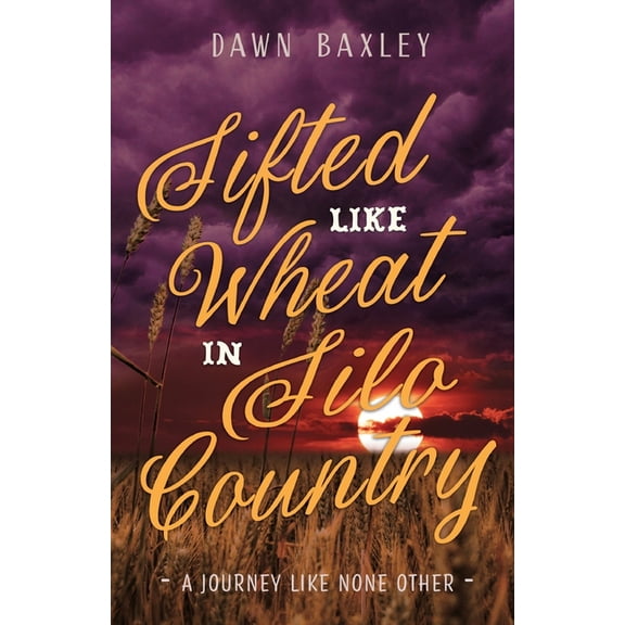 Sifted Like Wheat in Silo Country: A Journey Like None Other (Paperback)