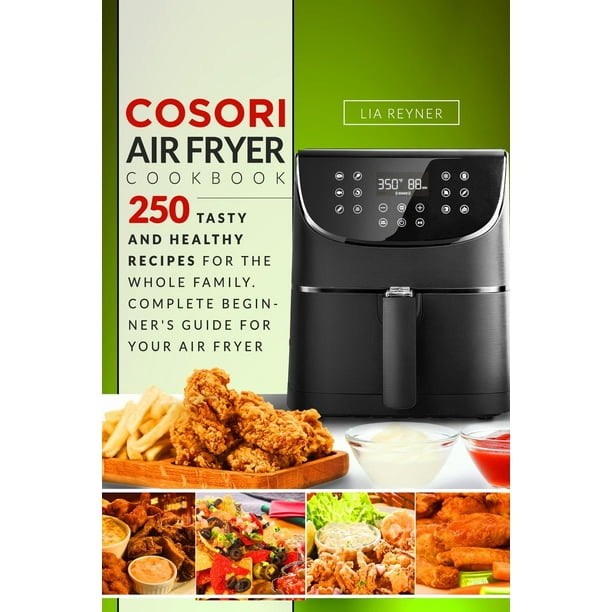 Cosori Air Fryer Cookbook : 250 Tasty and Healthy Recipes ...