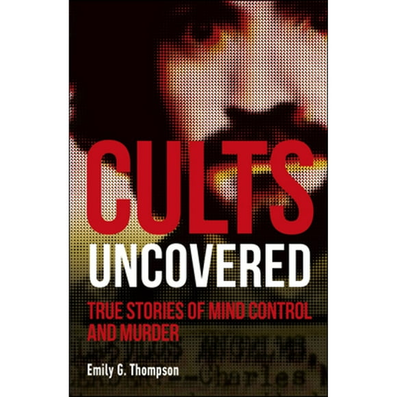 Pre-Owned Cults Uncovered: True Stories of Mind Control and Murder (Paperback 9781465489548) by Emily G Thompson