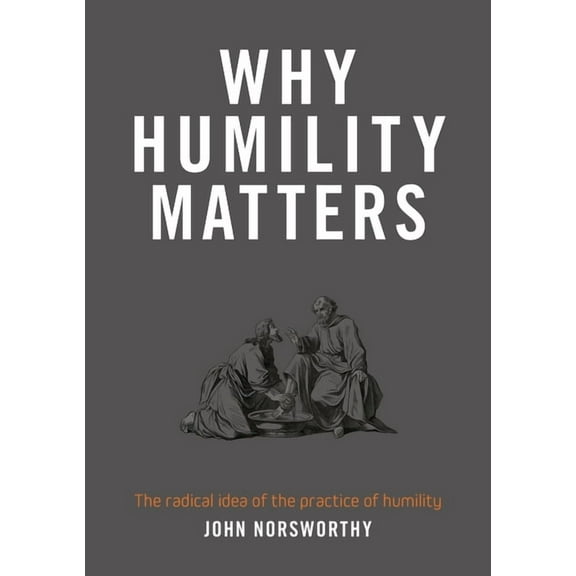 Why Humility Matters: The radical idea of the practice of humility, (Paperback)