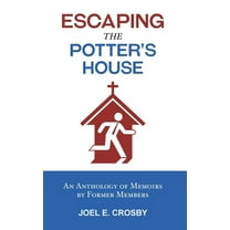 Escaping the Potter's House: An Anthology of Memoirs by Former Members, (Hardcover)