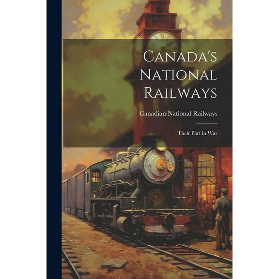 Canada's National Railways; Their Part in War (Paperback)