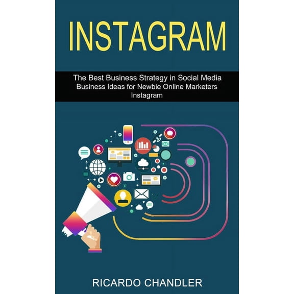 Instagram: The Best Business Strategy in Social Media (Business Ideas for Newbie Online Marketers Instagram), (Paperback)