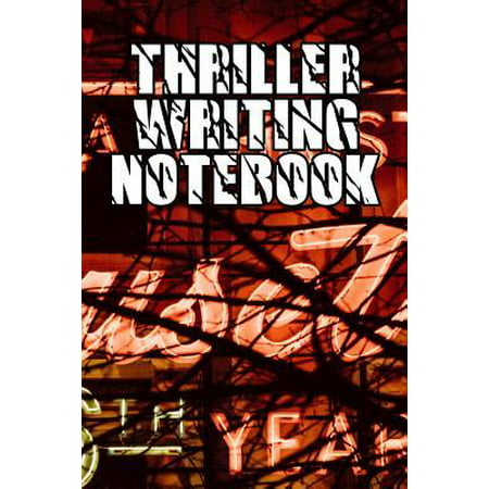 Thriller Writing Notebook: Record Notes, Ideas, Courses, Reviews, Styles, Best Locations and Records of Your Thriller Novels