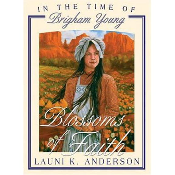 Pre-Owned Blossoms Of Faith: In The Time Of Brigham Young (In the Times of the Prophets) (Paperback) 1932898050 9781932898057