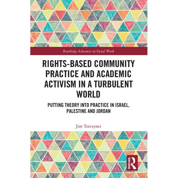 Routledge Advances in Social Work Rights-Based Community Practice and Academic Activism in a Turbulent World: Putting Theory into Practice in Israel, Pale, (Paperback)