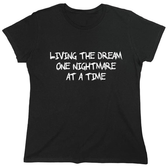 Living The Dream One Nightmare Sarcastic Humor Novelty Funny Women's Casual Tees