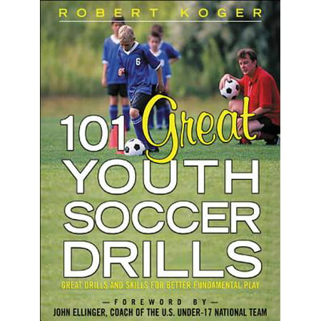 101 Great Youth Soccer Drills : Skills and Drills for Better Fundamental Play: Skills and Drills for Better Fundamental Play -