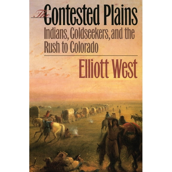 The Contested Plains: Indians, Goldseekers, & the Rush to Colorado, (Paperback)