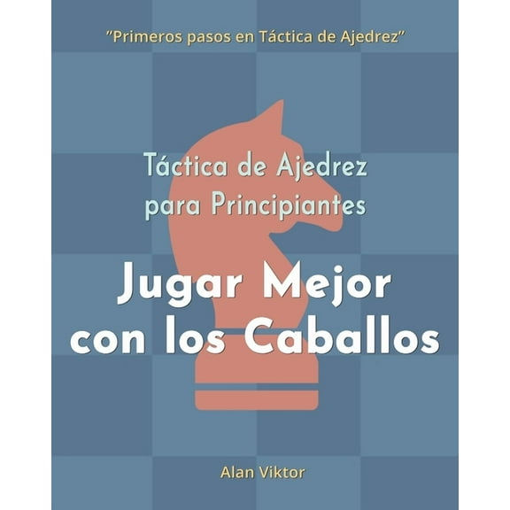 Táctica de Ajedrez para Principiantes, Jugar Mejor con los Caballos: 500 problemas de Ajedrez para Dominar los Caballos, (Paperback)