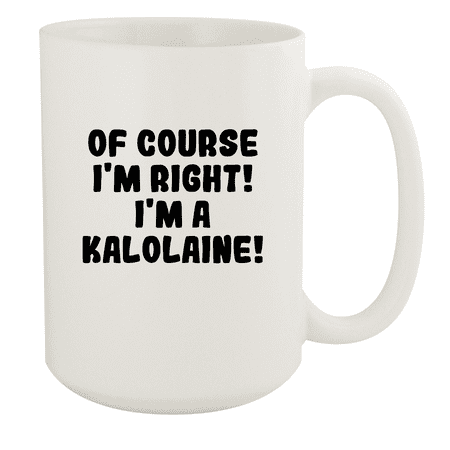 

Of Course I m Right! I m A Kalolaine! - Ceramic 15oz White Mug White