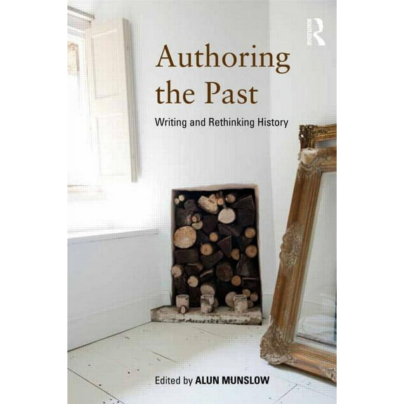 Authoring the Past: Writing and Rethinking History, (Paperback)