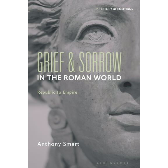 History of Emotions Grief and Sorrow in the Roman World: Republic to Empire, (Hardcover)