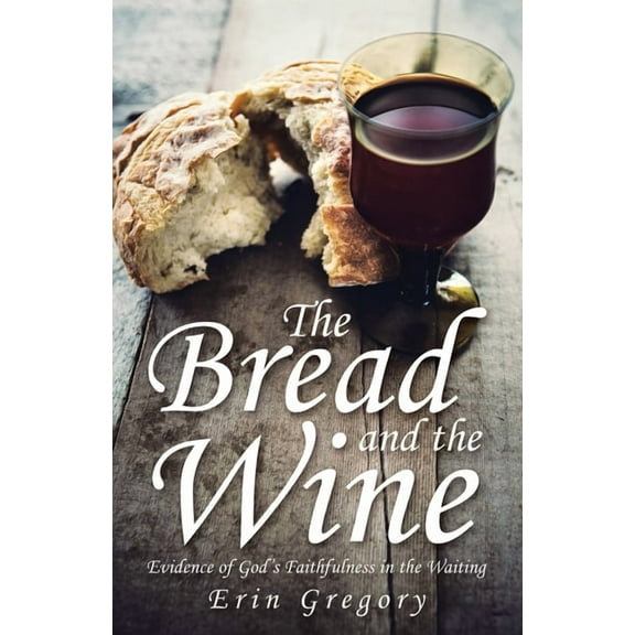 Bread and the Wine : Evidence of God?s Faithfulness in the Waiting