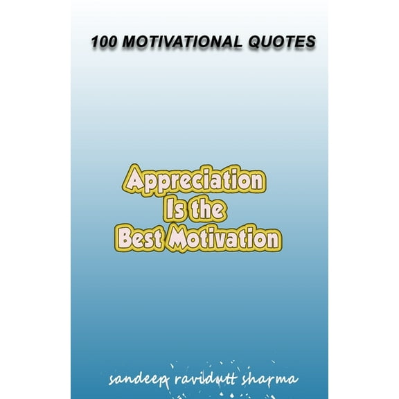 Appreciation Is The Best Motivation: 100 Motivational Quotes (Paperback)