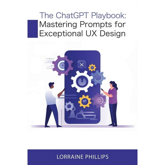 The ChatGPT Playbook: Mastering Prompts for Exceptional UX Design, (Paperback)
