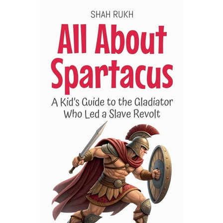 Knowledge Books for Kids All About Spartacus: A Kid's Guide to the Gladiator Who Led a Slave Revolt, Book 63, (Paperback)