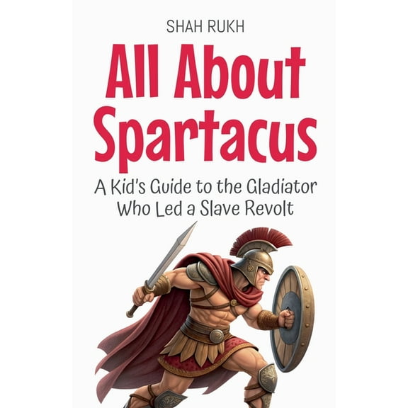 Knowledge Books for Kids All About Spartacus: A Kid's Guide to the Gladiator Who Led a Slave Revolt, Book 63, (Paperback)
