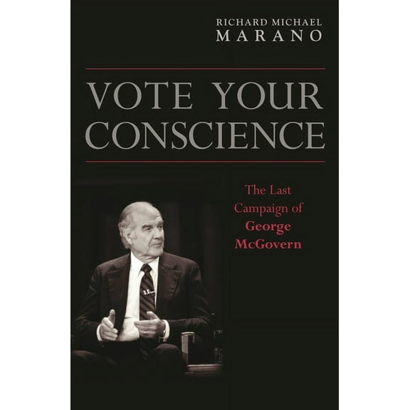 Vote Your Conscience: The Last Campaign of George McGovern, (Hardcover)