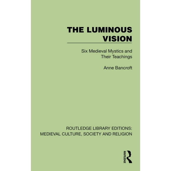 Routledge Library Editions: Medieval Cul The Luminous Vision: Six Medieval Mystics and Their Teachings, (Hardcover)
