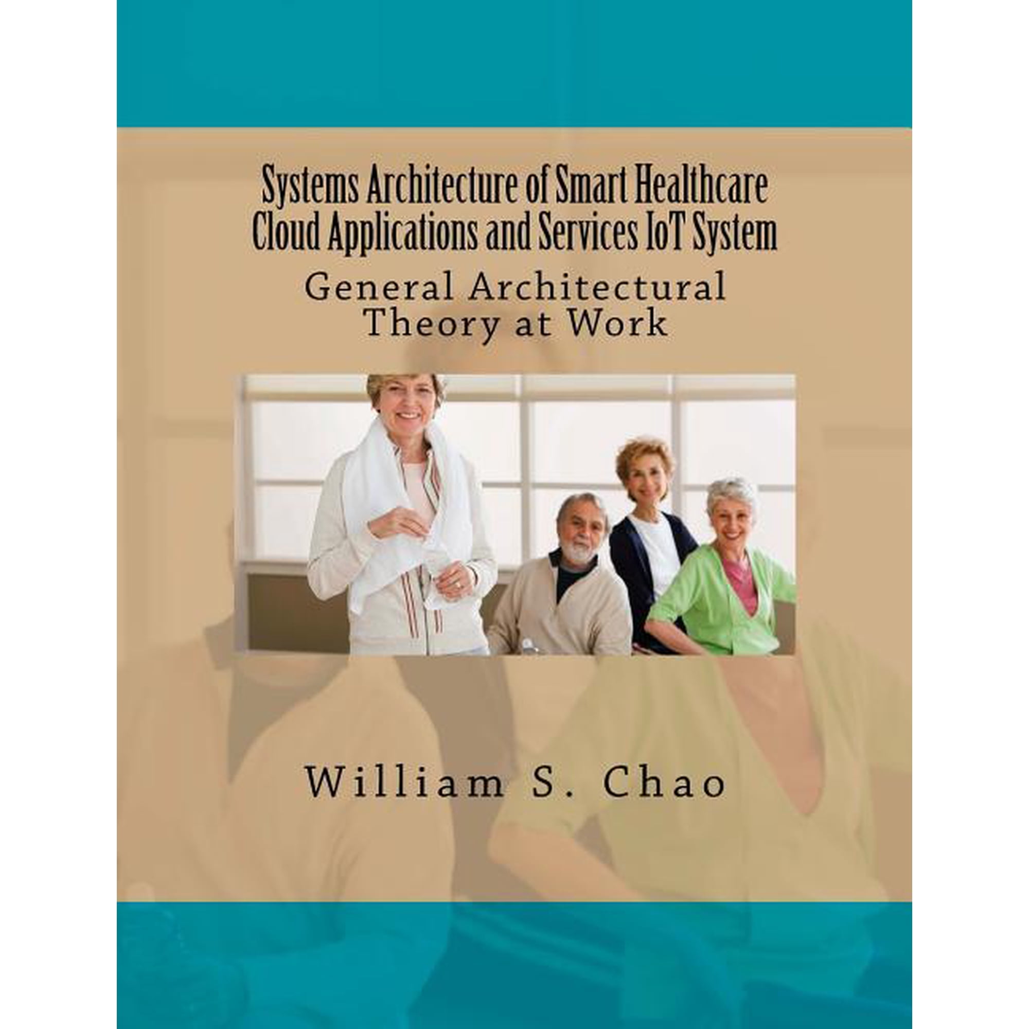 Systems Architecture of Smart Healthcare Cloud Applications and Services Iot System: General Architectural Theory at Work (Paperback)