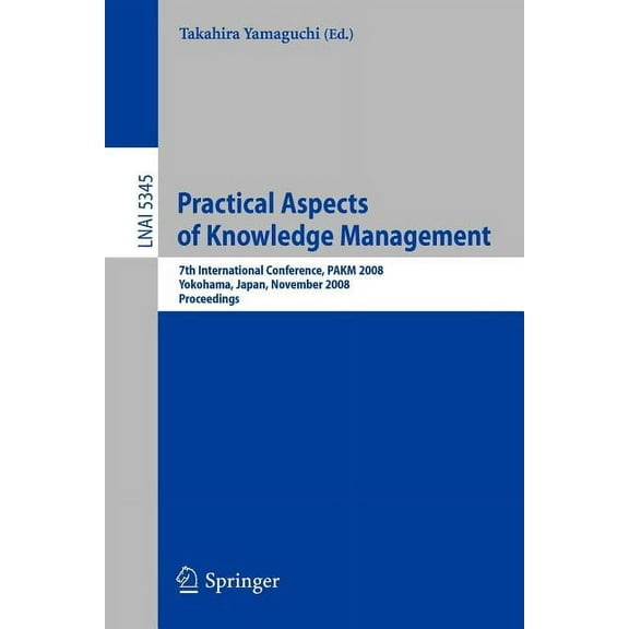 Practical Aspects of Knowledge Management: 7th International Conference, PAKM 2008, Yokohama, Japan, November 22-23, 200, (Paperback)