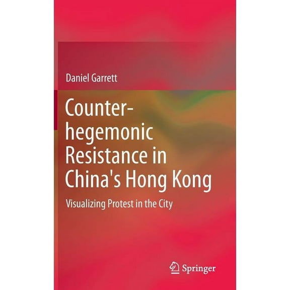 Counter-Hegemonic Resistance in China's Hong Kong: Visualizing Protest in the City, (Hardcover)