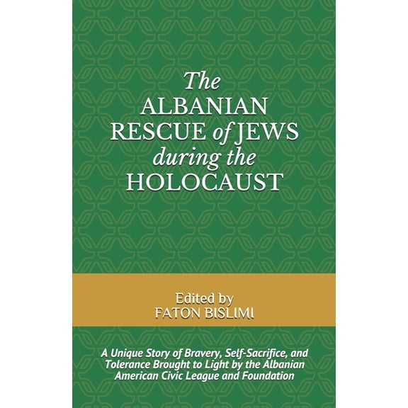 The Albanian Rescue of Jews During the Holocaust : A Unique Story of Bravery, Self-Sacrifice, and Tolerance Brought to Light by the Albanian American Civic League and Foundation (Paperback)