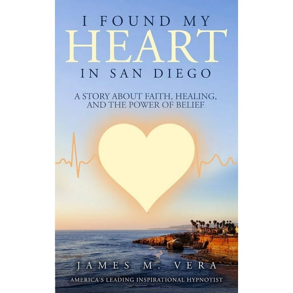 I Found My Heart in San Diego: A Story About Faith, Healing, and The Power of Belief, (Paperback)