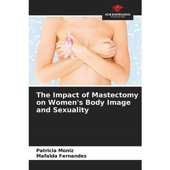 The Impact of Mastectomy on Women's Body Image and Sexuality, (Paperback)