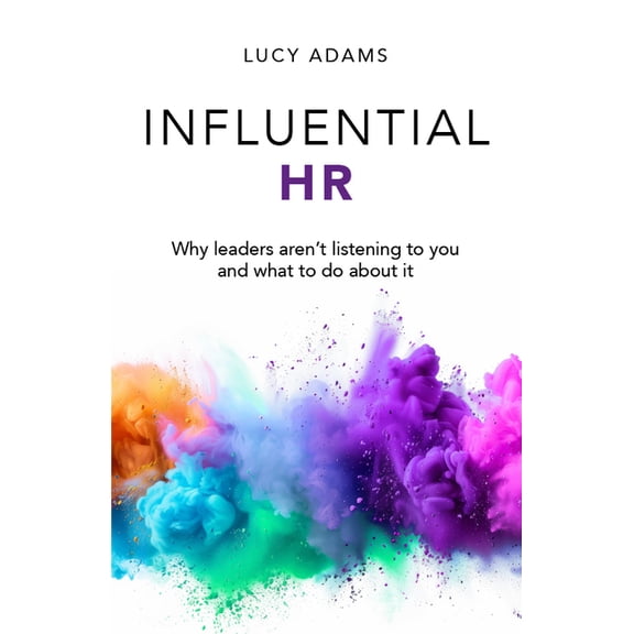 Influential HR: Why Leaders Aren't Listening to You and What to Do about It, (Hardcover)