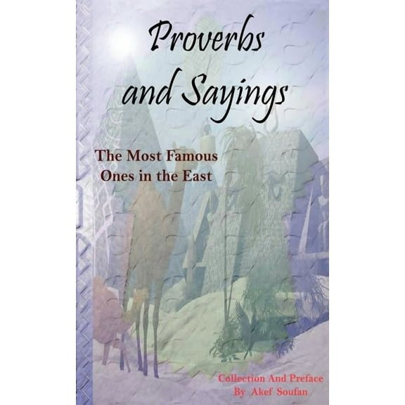 Proverbs and Sayings - The Most Famous Ones in the East (Paperback) by Akef Soufan