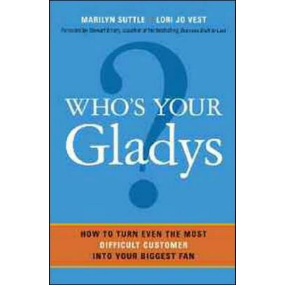 Pre-Owned Who's Your Gladys?: How to Turn Even the Most Difficult Customer into Your Biggest Fan (Hardcover) 0814414397 9780814414392