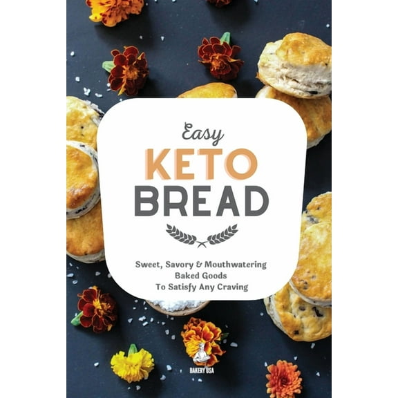 Easy Keto Bread : Sweet, Savory & Mouthwatering Baked Goods To Satisfy Any Craving (Paperback)