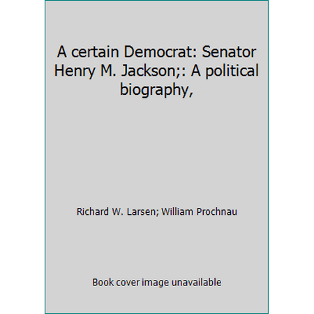 A certain Democrat: Senator Henry M. Jackson;: A political biography, [Hardcover - Used]